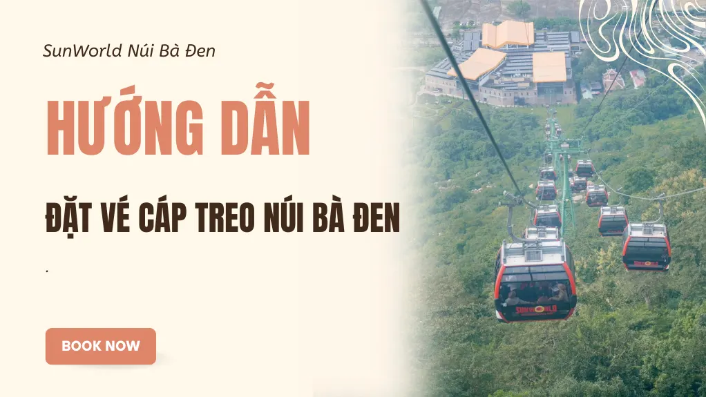 Hướng dẫn đặt vé Cáp treo Núi Bà Đen Sunworld Tây Ninh